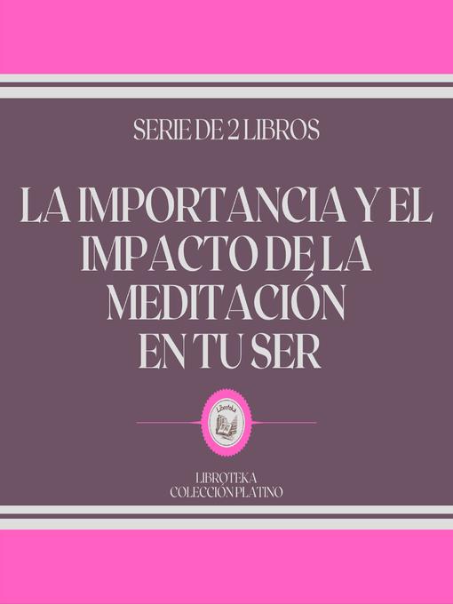 Title details for La Importancia y el Impacto de la Meditación en tu Ser (Serie de 2 libros) by LIBROTEKA - Available